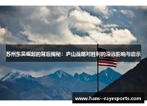 苏州东吴崛起的背后揭秘：庐山战略对胜利的深远影响与启示