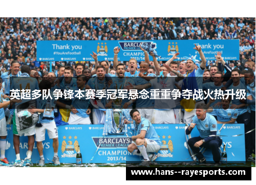 英超多队争锋本赛季冠军悬念重重争夺战火热升级