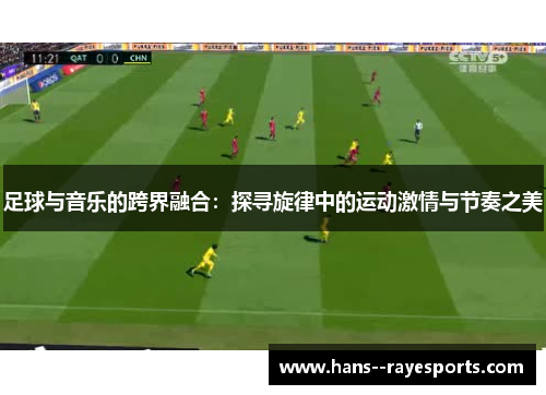 足球与音乐的跨界融合：探寻旋律中的运动激情与节奏之美