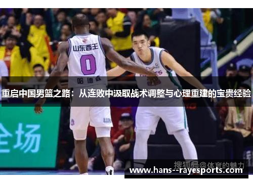 重启中国男篮之路：从连败中汲取战术调整与心理重建的宝贵经验