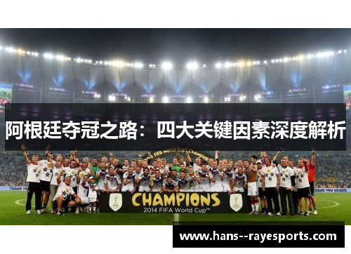 阿根廷夺冠之路:四大关键因素深度解析 阿根廷夺冠之路:四大关键因素深度解析