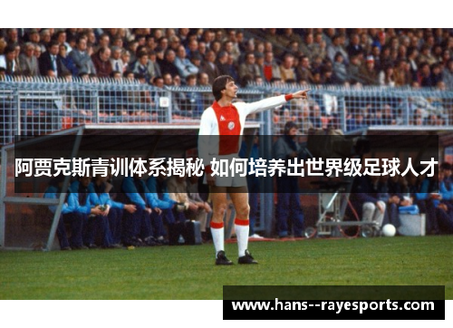 阿贾克斯青训体系揭秘 如何培养出世界级足球人才