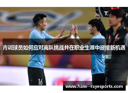 青训球员如何应对离队挑战并在职业生涯中迎接新机遇