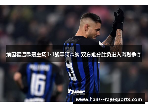 埃因霍温欧冠主场1-1战平阿森纳 双方难分胜负进入激烈争夺