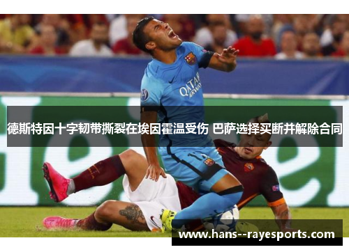 德斯特因十字韧带撕裂在埃因霍温受伤 巴萨选择买断并解除合同