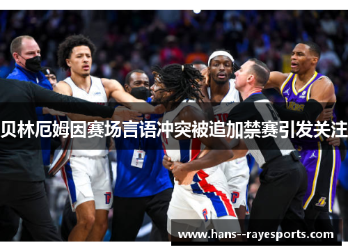 贝林厄姆因赛场言语冲突被追加禁赛引发关注