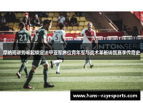 摩纳哥逆势崛起锁定法甲亚军席位青年军与战术革新铸就赛季传奇史