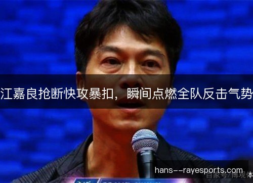 江嘉良抢断快攻暴扣,瞬间点燃全队反击气势 江嘉良抢断快攻暴扣,瞬间点燃全队反击气势